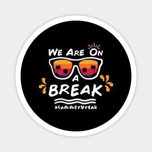 We Are On a Break Summer Break  Teachers Last Day Of School Magnet